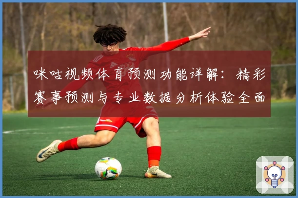 咪咕视频体育预测功能详解:精彩赛事预测与专业数据分析体验全面升级