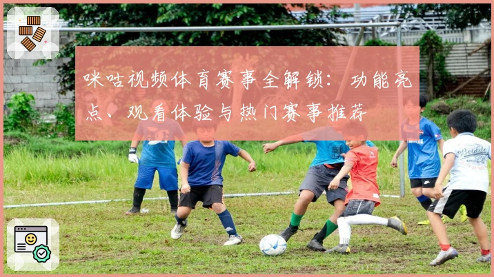 咪咕视频体育赛事全解锁：功能亮点、观看体验与热门赛事推荐