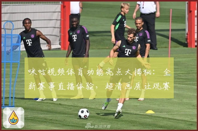 咪咕视频体育功能亮点大揭秘:全新赛事直播体验,超清画质让观赛更畅快