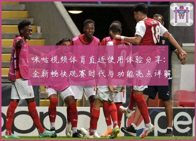 咪咕视频体育直连使用体验分享：全新畅快观赛时代与功能亮点详解