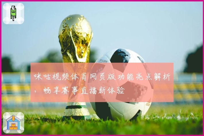 咪咕视频体育网页版功能亮点解析，畅享赛事直播新体验