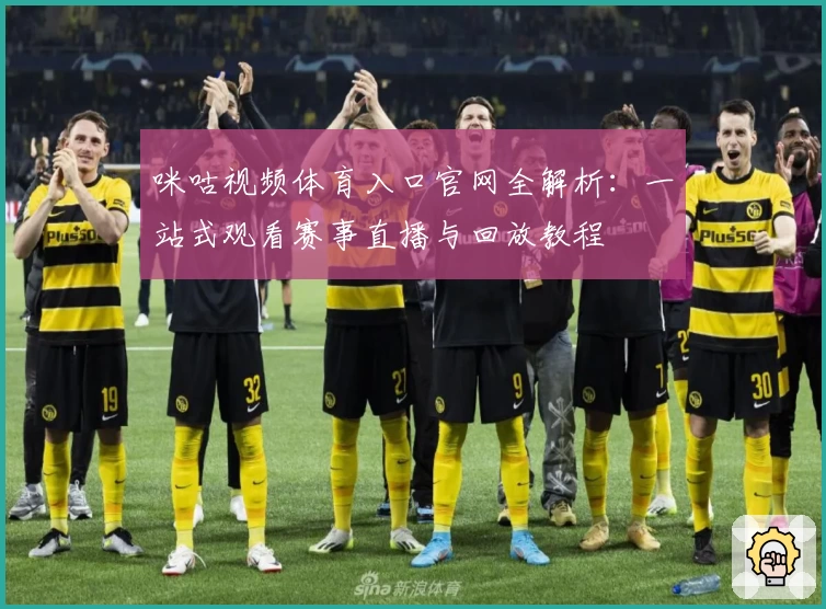 咪咕视频体育入口官网全解析:一站式观看赛事直播与回放教程