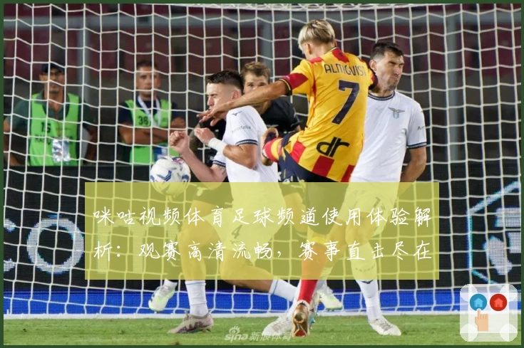 咪咕视频体育足球频道使用体验解析:观赛高清流畅,赛事直击尽在掌握