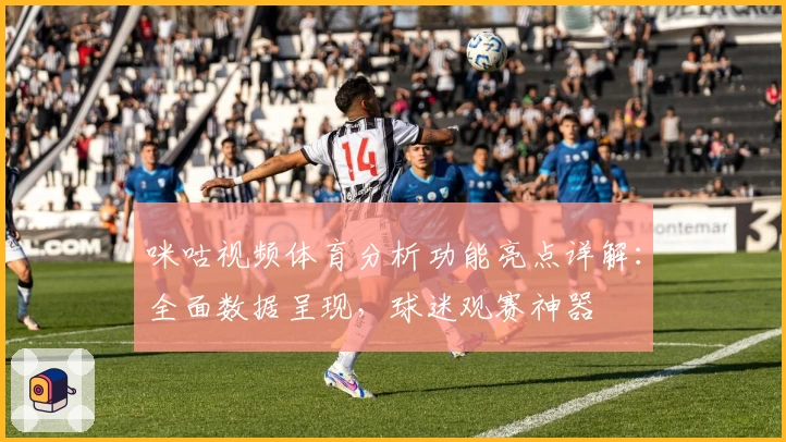 咪咕视频体育分析功能亮点详解：全面数据呈现，球迷观赛神器