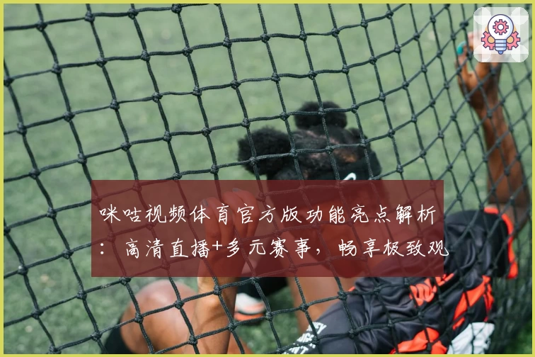 咪咕视频体育官方版功能亮点解析：高清直播+多元赛事，畅享极致观赛体验
