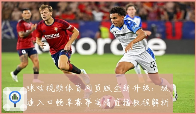 咪咕视频体育网页版全新升级，极速入口畅享赛事高清直播教程解析