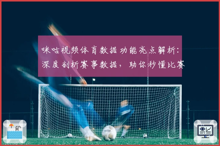 咪咕视频体育数据功能亮点解析：深度剖析赛事数据，助你秒懂比赛
